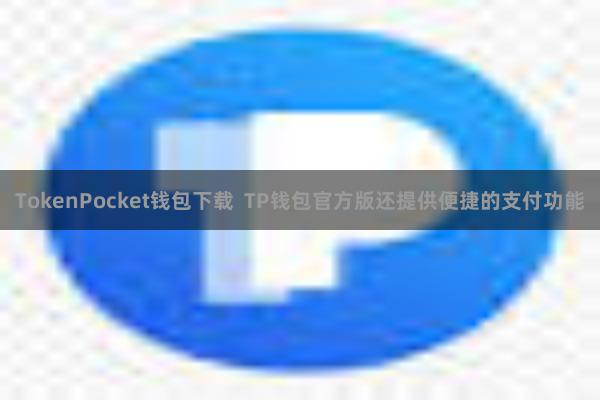 TokenPocket钱包下载 TP钱包官方版还提供便捷的支付功能