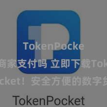 TokenPocket支持商家支付吗 立即下载TokenPocket！安全方便的数字货币钱包，多链维持，好用不怕掉链子。