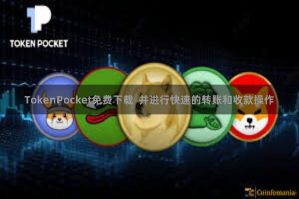 TokenPocket免费下载  并进行快速的转账和收款操作