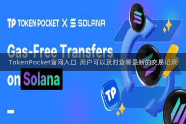 TokenPocket官网入口  用户可以及时查看最新的交易记录